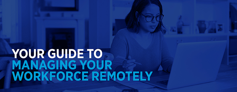 Your guide to managing your workforce remotely